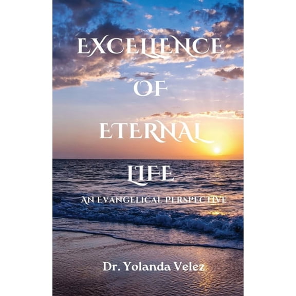 Excellence of Eternal Life: An Evangelical Perspective, (Paperback)