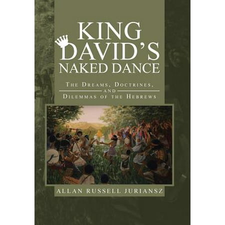 King David's Naked Dance : The Dreams, Doctrines, and Dilemmas of the