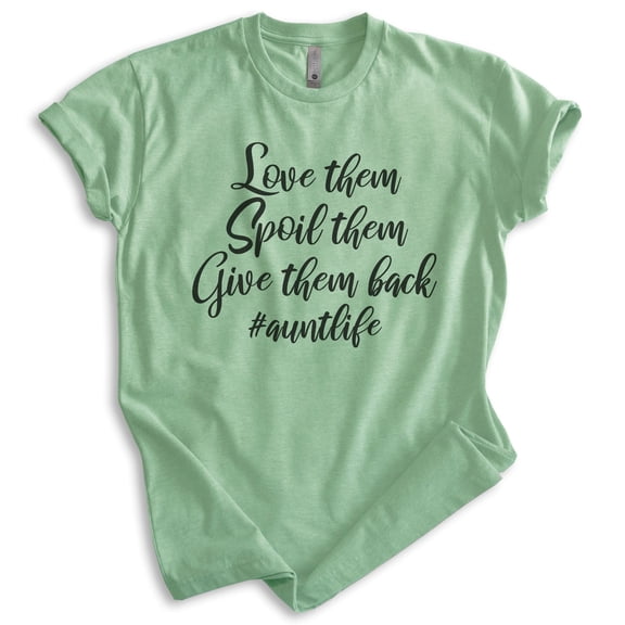Love Them Spoil Them Send Them Home Aunt Shirt, Unisex Women's Shirt, Aunt Shirt, Auntie Shirt, Heather Apple Green, Medium