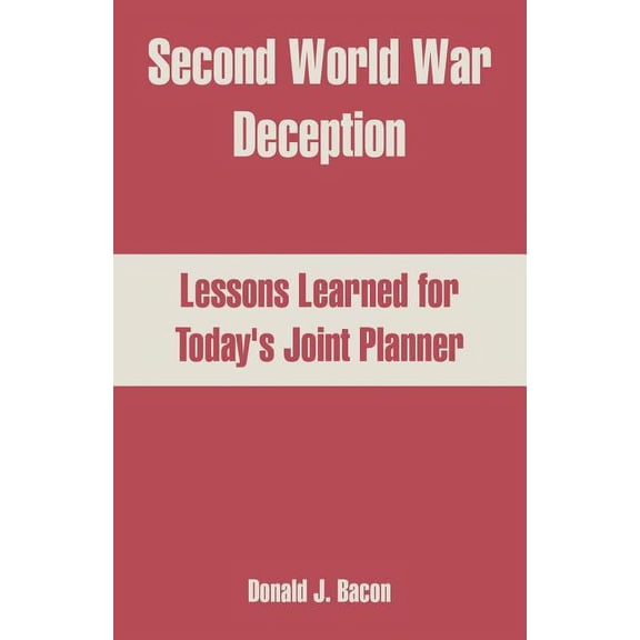 Second World War Deception: Lessons Learned for Today's Joint Planner, (Paperback)