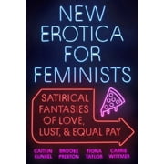 New Erotica for Feminists: Satirical Fantasies of Love, Lust, and Equal Pay [Paperback - Used]