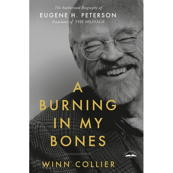 A Burning in My Bones : The Authorized Biography of Eugene H. Peterson, Translator of The Message (Paperback)