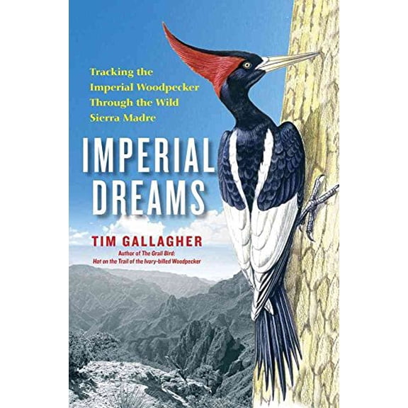 Pre-Owned Imperial Dreams: Tracking the Imperial Woodpecker Through the Wild Sierra Madre (Hardcover) 1439191522 9781439191521