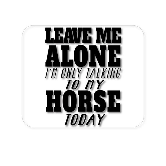 DistinctInk Mouse Pad - 1/4" Foam Rubber - Leave Me Alone I'm Only Talking to Horse