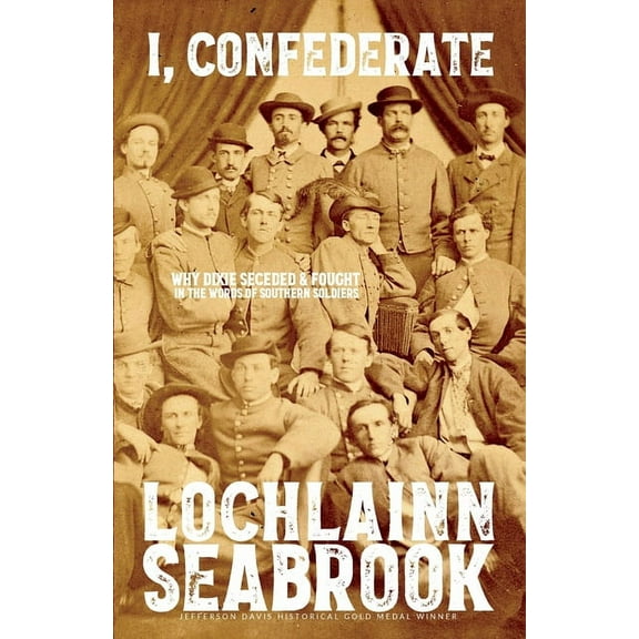 I, Confederate: Why Dixie Seceded and Fought in the Words of Southern Soldiers (Paperback)