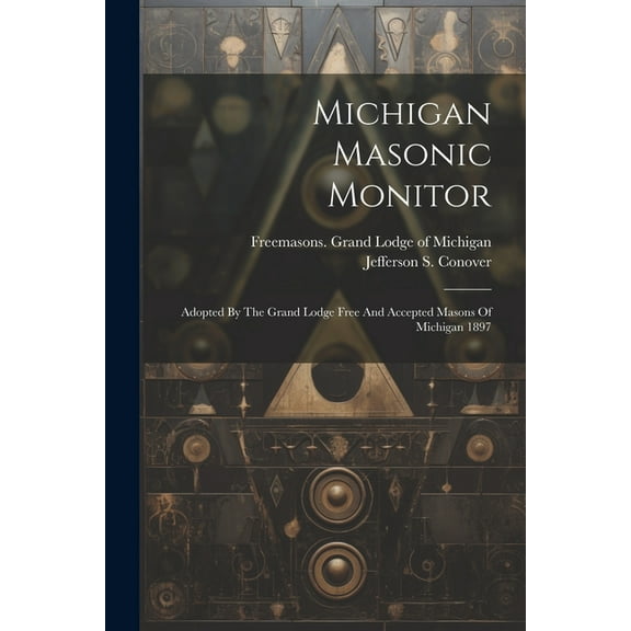 Michigan Masonic Monitor : Adopted By The Grand Lodge Free And Accepted Masons Of Michigan 1897 (Paperback)