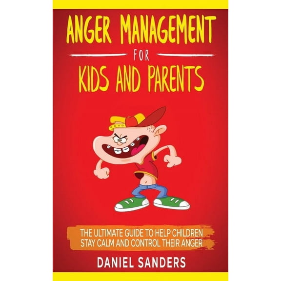 Anger Management for Kids and Parents: The Ultimate Guide To Help Children Stay Calm And Control Their Anger, (Paperback)