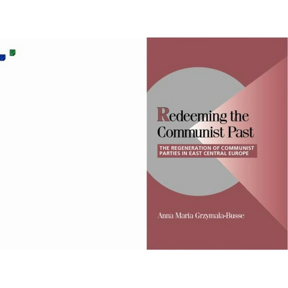 Cambridge Studies in Comparative Politic Redeeming the Communist Past: The Regeneration of Communist Parties in East Central Europe, (Paperback)