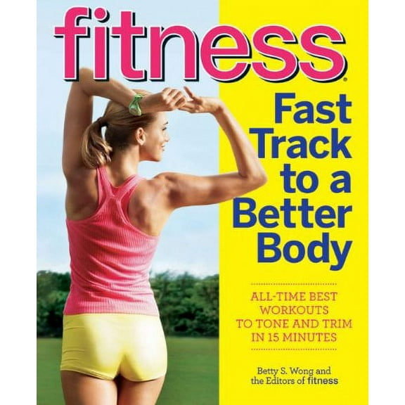 Fitness Fast Track to a Better Body: All-Time Best Workouts to Tone and Trim in 15 Minutes (Paperback) by Fitness Magazine