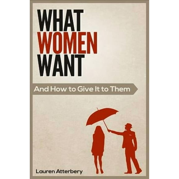 What Women Want...And How to Give it to Them (Paperback)