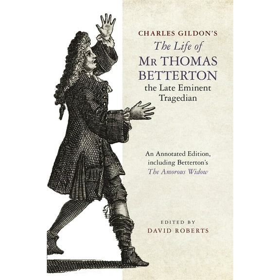 Charles Gildon's the Life of MR Thomas Betterton, the Late Eminent Tragedian: An Annotated Edition, Including Betterton', (Hardcover)