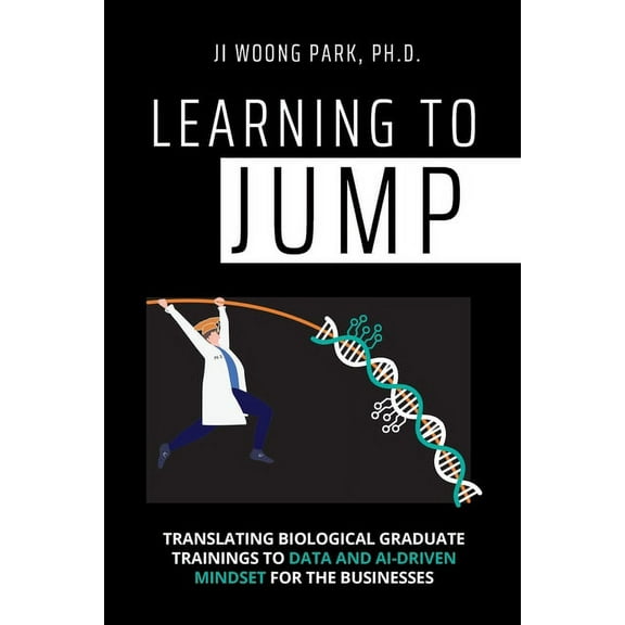 Learning to Jump: Translating biological graduate trainings to data and AI-driven mindset for the businesses, (Paperback)