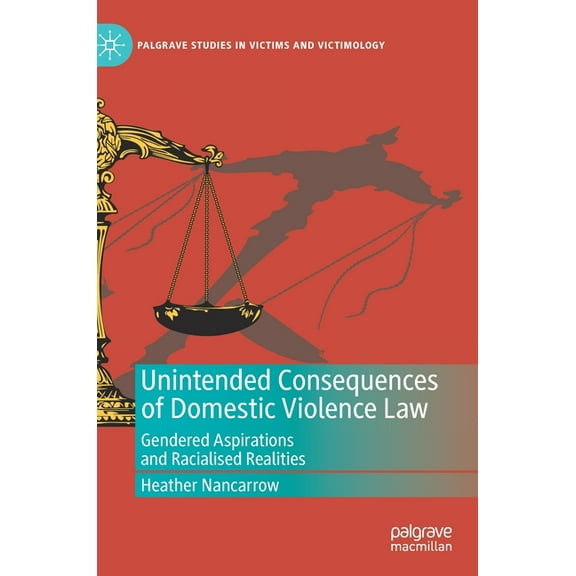 Palgrave Studies in Victims and Victimol Unintended Consequences of Domestic Violence Law: Gendered Aspirations and Racialised Realities, (Hardcover)