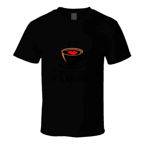 It's Not Just Coffee, It's A Ritual T-Shirt Funny Caffeine Lover Tee For Coffee Addicts T Shirt
