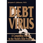 Debt Virus : A Compelling Solution to the World's Debt Problems