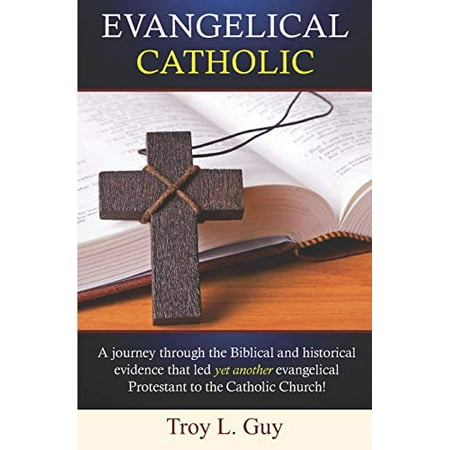 Evangelical Catholic: A journey through the Biblical and historical evidence that led...