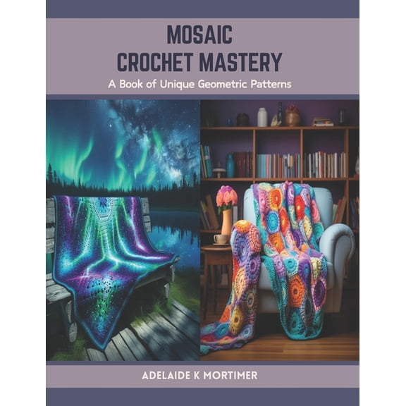 Mosaic Crochet Mastery: A Book of Unique Geometric Patterns (Paperback)