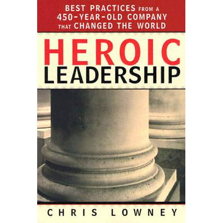 Heroic Leadership : Best Practices from a 450-Year-Old Company That Changed the (Best Midlife Career Changes)