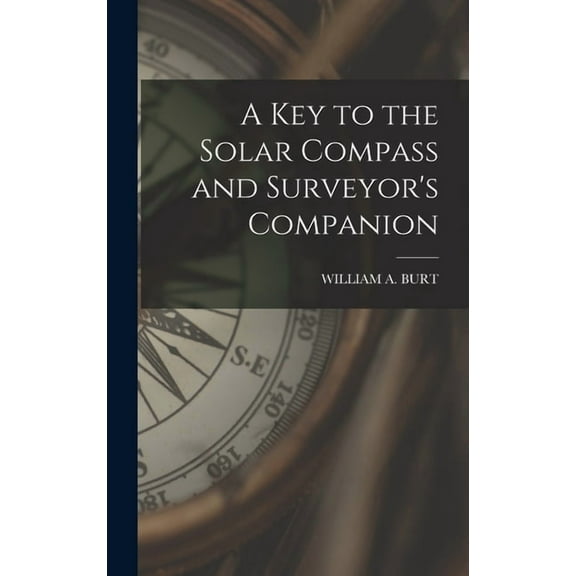 A Key to the Solar Compass and Surveyor's Companion, (Hardcover)