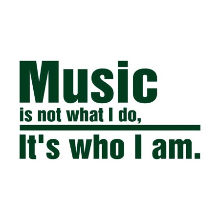 MUSIC is not what I do, it's who I am Vinyl Quote - Small - Hunter Green