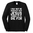 thumbnail image 2 of I May Not Be Perfect But Jesus Thinks I'm To Die For | Mens Inspirational/Christian Long Sleeve T-Shirt, Black, Small, 2 of 3