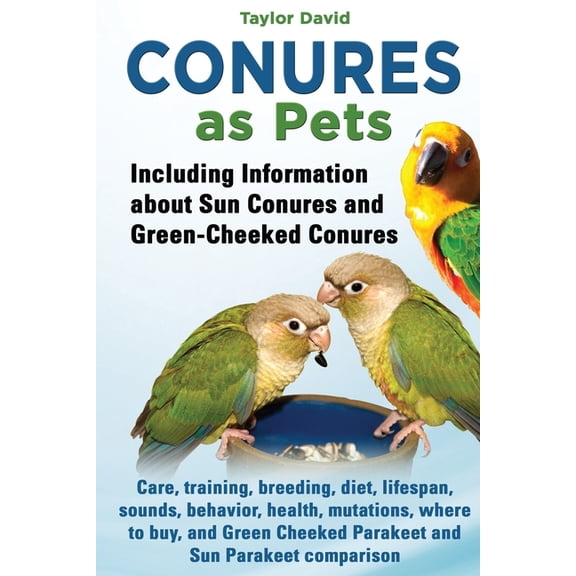 Conures as Pets: Including Information about Sun Conures and Green-Cheeked Conures: Care, training, breeding, diet, life, (Paperback)