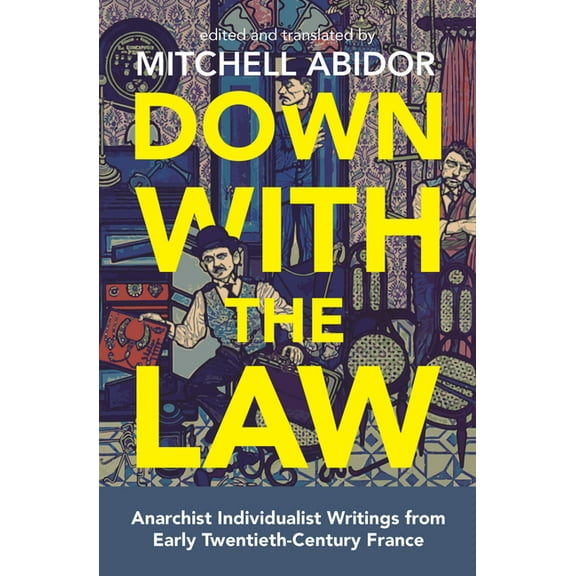Down with the Law: Anarchist Individualist Writings from Early Twentieth-Century France, (Paperback)