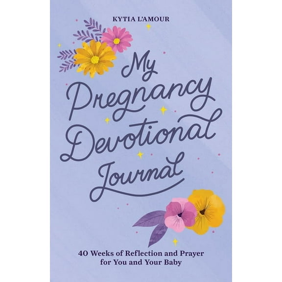 My Pregnancy Devotional Journal: 40 Weeks of Reflection and Prayer for You and Your Baby, (Paperback)