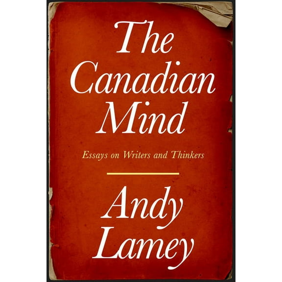 The Canadian Mind: Essays on Writers and Thinkers, (Paperback)