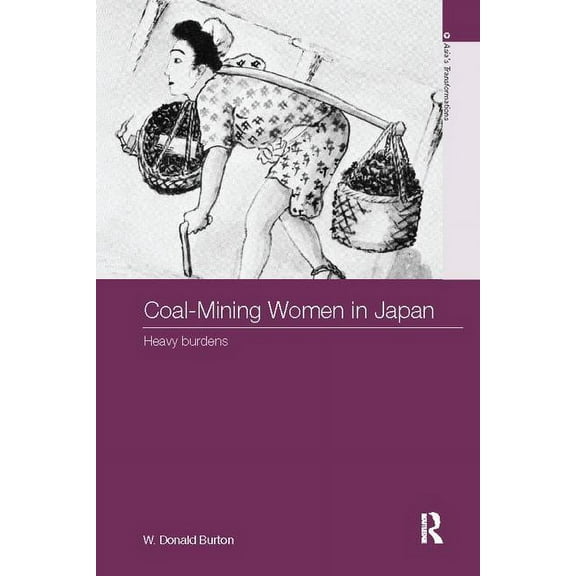Asia's Transformations Coal-Mining Women in Japan: Heavy Burdens, (Paperback)