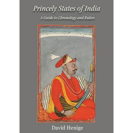 Princely States of India: A Guide to Chronology and Rulers