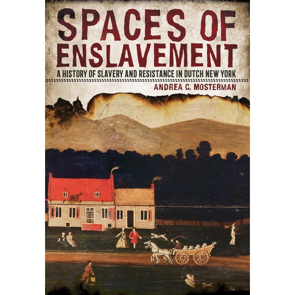 New Netherland Institute Studies Spaces of Enslavement: A History of Slavery and Resistance in Dutch New York, (Paperback)