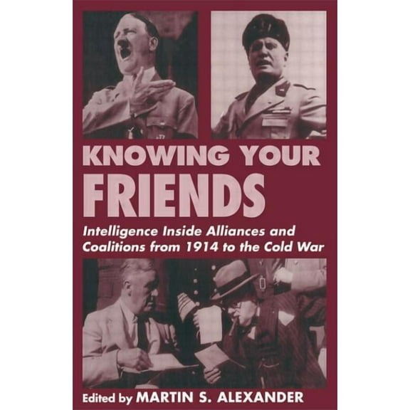 Studies in Intelligence Knowing Your Friends: Intelligence Inside Alliances and Coalitions from 1914 to the Cold War, (Paperback)