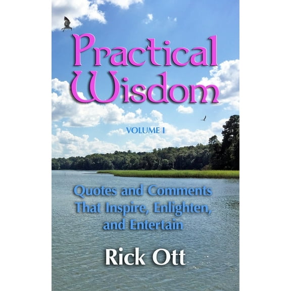 Practical Wisdom Practical Wisdom: Quotes and Comments That Inspire, Enlighten, and Entertain, Book 1, (Paperback)