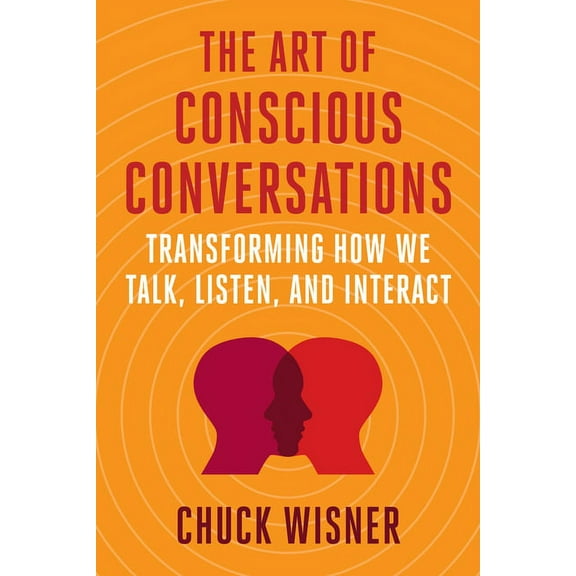 The Art of Conscious Conversations: Transforming How We Talk, Listen, and Interact, (Paperback)