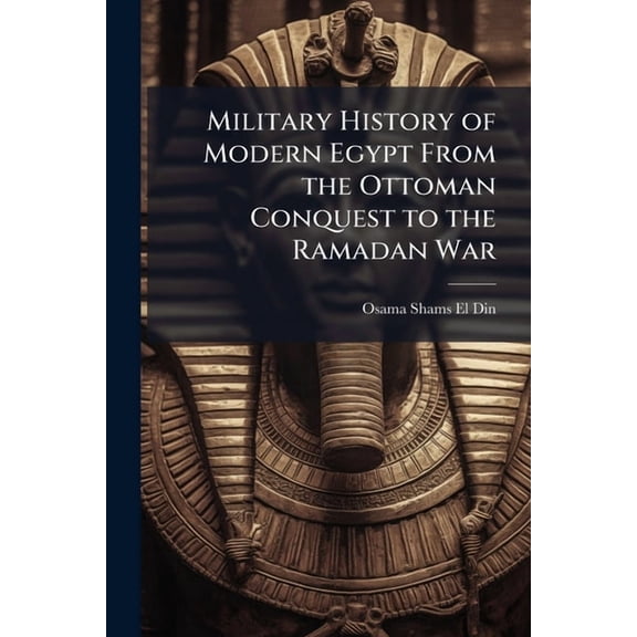 Military History of Modern Egypt From the Ottoman Conquest to the Ramadan War, (Paperback)