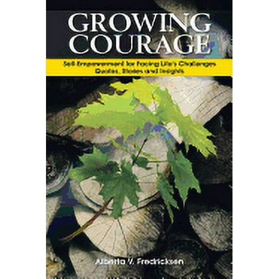 Growing Courage: Self-Empowerment for Facing Life's Challenges: Quotes, Stories and Insights (Paperback)