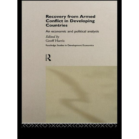 Routledge Studies in Development Economi Recovery from Armed Conflict in Developing Countries: An Economic and Political Analysis, Book 14, (Hardcover)