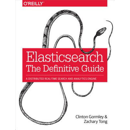 Elasticsearch: The Definitive Guide : A Distributed Real-Time Search and Analytics