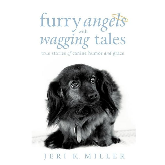 Furry Angels With Wagging Tales : True Stories of Canine Humor and Grace