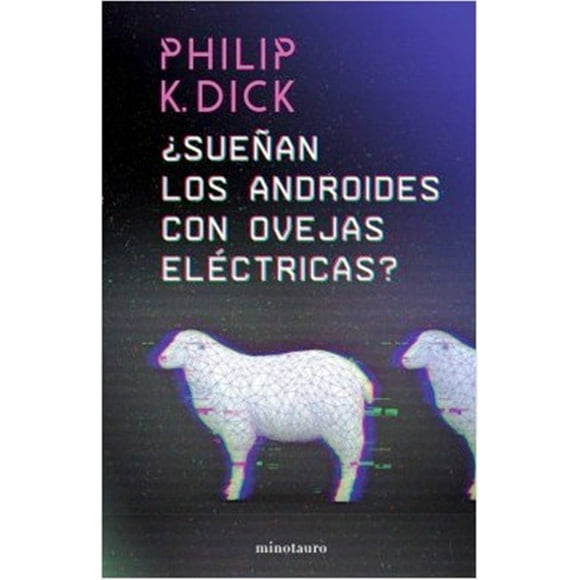¿SUEÑAN LOS ANDROIDES CON OVEJAS ELECTRICAS? MINOTAURO PHILLIP K. DICK