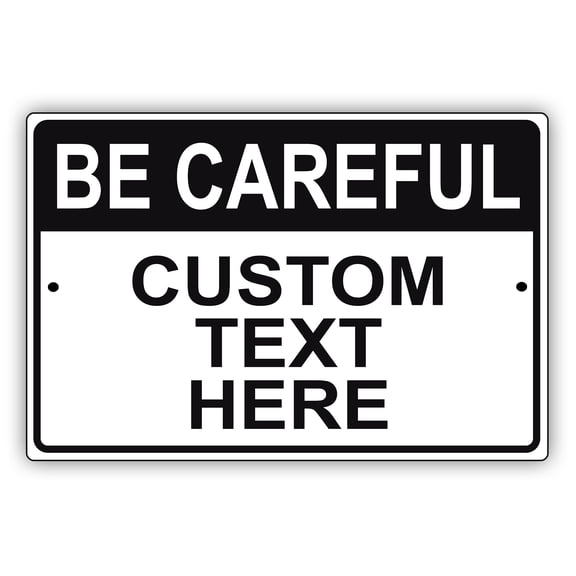 Be Careful Custom Text Here Novelty Display Outdoor Indoor Unique Aluminum Metal Sign 18"x24"