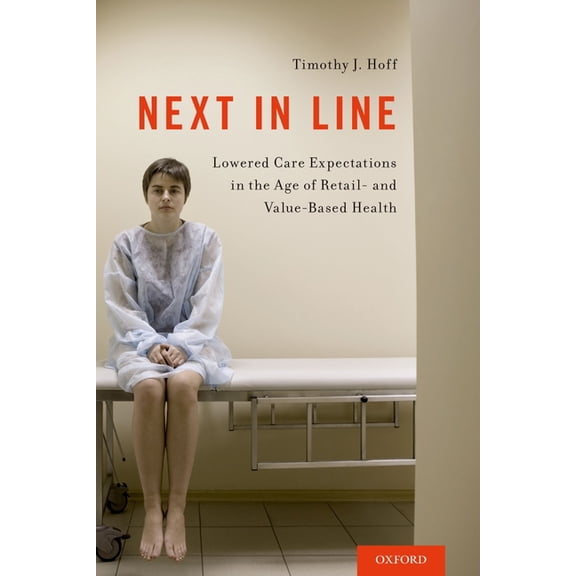 Next in Line: Lowered Care Expectations in the Age of Retail- And Value-Based Health, (Paperback)