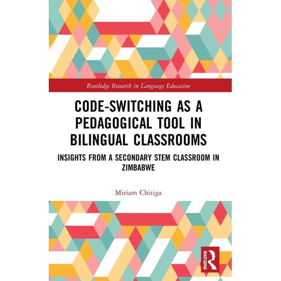 Routledge Research in Language Education Code-Switching as a Pedagogical Tool in Bilingual Classrooms: Insights from a Secondary STEM Classroom in Zimbabwe, (Paperback)