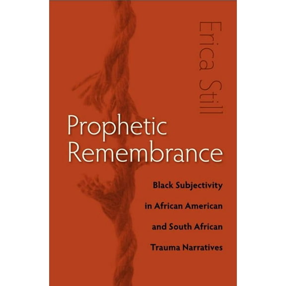 Prophetic Remembrance : Black Subjectivity in African American and South African Trauma Narratives (Paperback)
