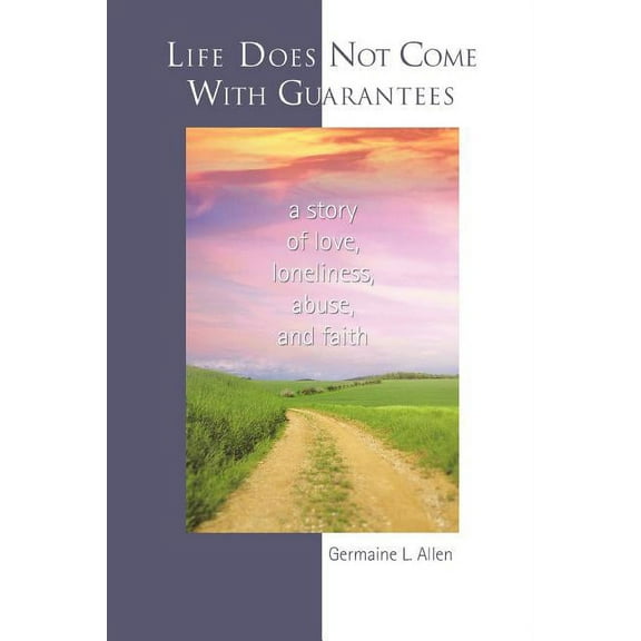 Life Does Not Come With Guarantees : A Story of Love, Loneliness, Abuse, and Faith