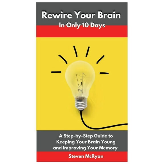 Rewire Your Brain in only 10 days : A Step-by-Step Guide to Keeping Your Brain Young and Improving Your Memory (Hardcover)