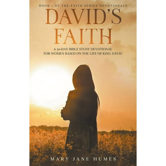 Faith Series Devotionals David's Faith: A 30 Day Women's Devotional Based on the Life of King David, Book 1, (Paperback)