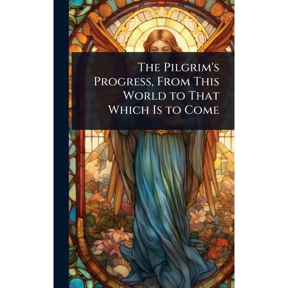 The Pilgrim's Progress, From This World to That Which Is to Come, (Hardcover)