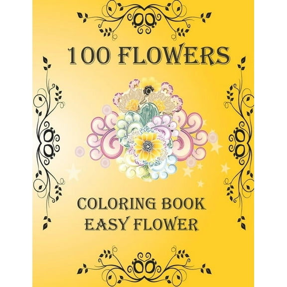 100 Flowers: Coloring Book: Easy Flower, Bouquets, Inspirational Designs, 100 Pages, 8.5*11, Large Print (Paperback)